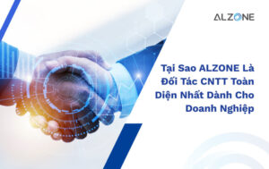 Tại sao ALZONE là đối tác CNTT toàn diện nhất dành cho doanh nghiệp