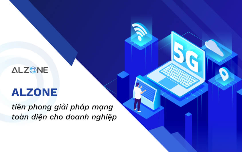 ALZONE tiên phong giải pháp mạng toàn diện cho doanh nghiệp