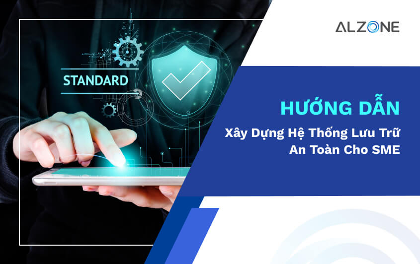 Xây Dựng Hệ Thống Lưu Trữ An Toàn Cho SME